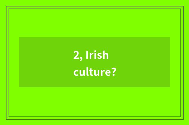 2, Irish culture?