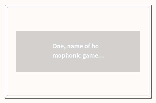 One, name of homophonic game part?