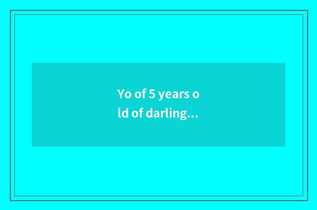 Yo of 5 years old of darling classics?