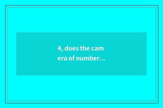 4, does the camera of number of processing problem Suo Ni that camera of Suo Ni 