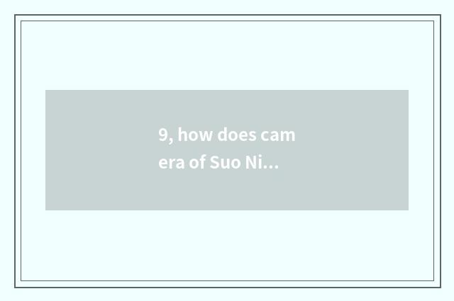 9, how does camera of Suo Ni number close?