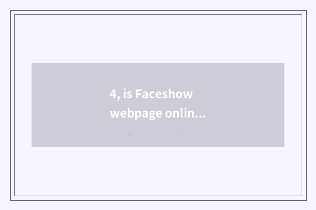 4, is Faceshow webpage online the entrance?
