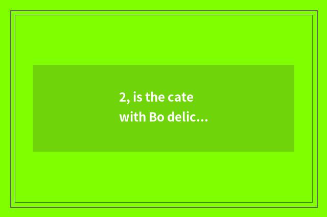2, is the cate with Bo delicious city recommended?