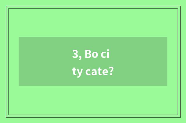 3, Bo city cate?