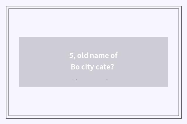 5, old name of Bo city cate?