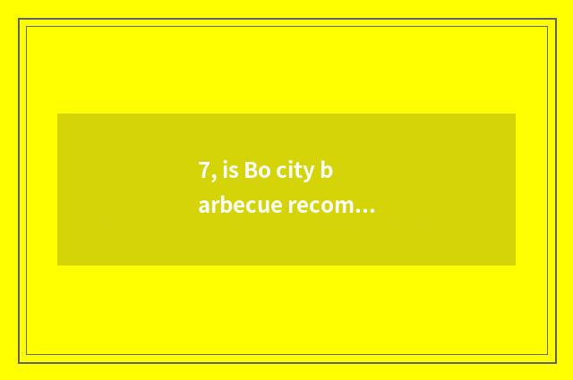 7, is Bo city barbecue recommended?