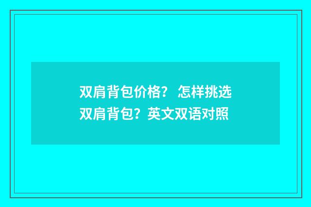 双肩背包价格? 怎样挑选双肩背包?英文双语对照