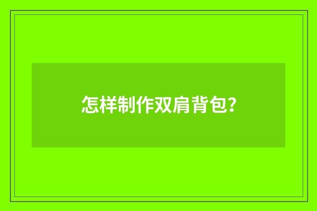 怎样制作双肩背包？