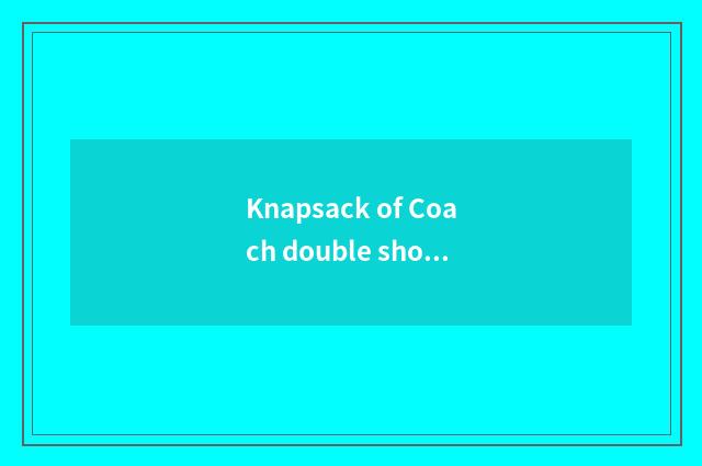Knapsack of Coach double shoulder how?