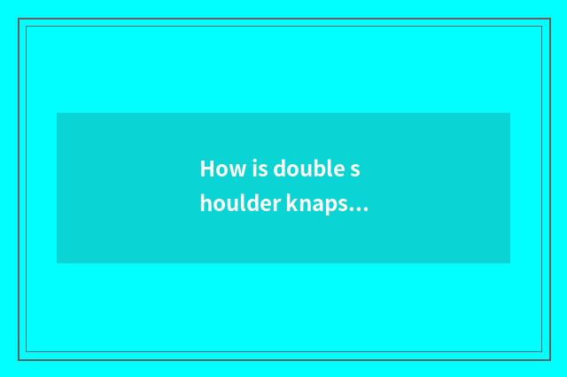 How is double shoulder knapsack statified?
