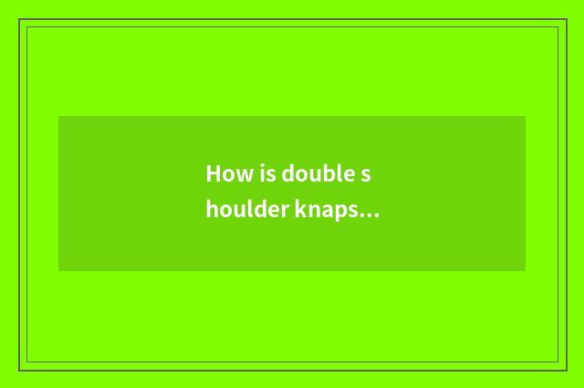 How is double shoulder knapsack?