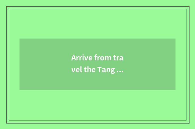 Arrive from travel the Tang Dynasty mound had made the same score go or does Qu 