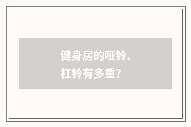 健身房的哑铃、杠铃有多重？