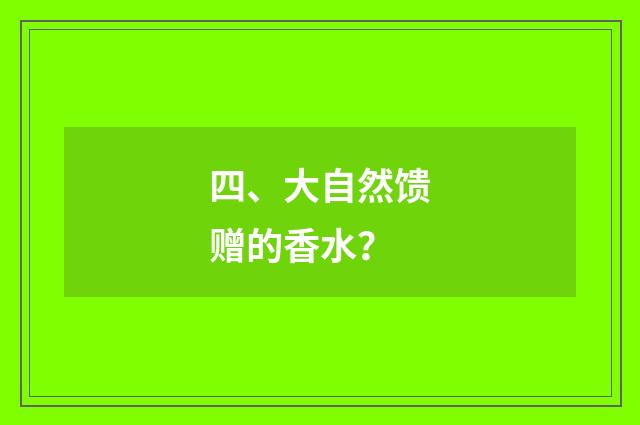 四、大自然馈赠的香水？