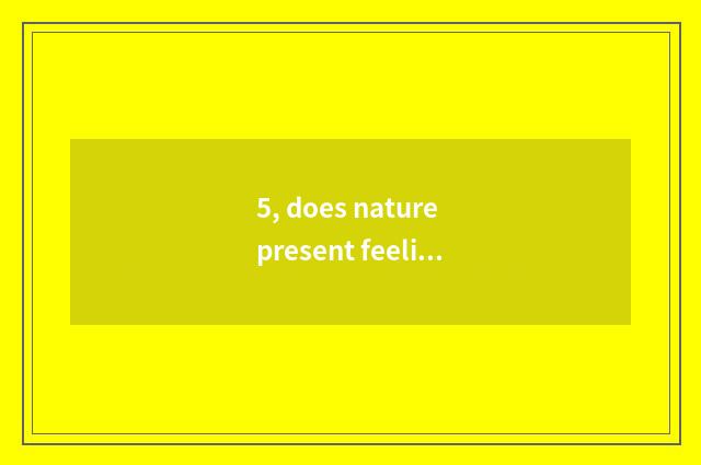 5, does nature present feeling character?