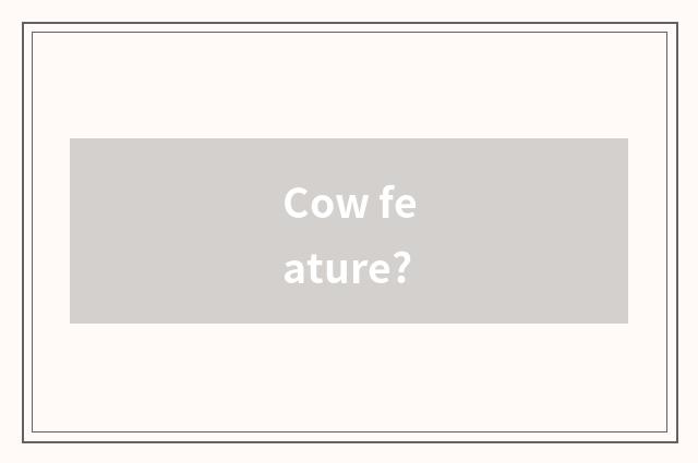 Cow feature?