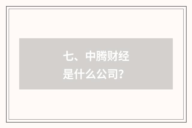 七、中腾财经是什么公司？
