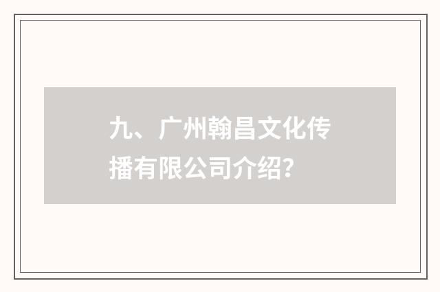 九、广州翰昌文化传播有限公司介绍?