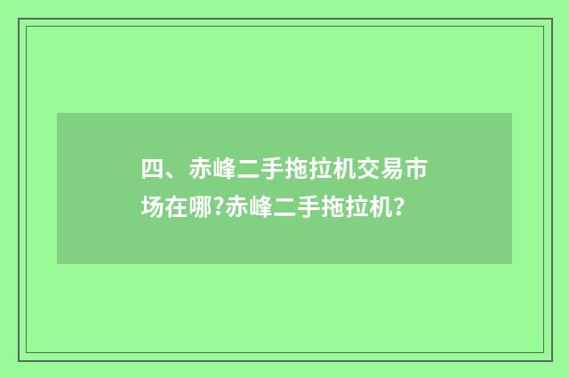 四、赤峰二手拖拉机交易市场在哪?赤峰二手拖拉机？