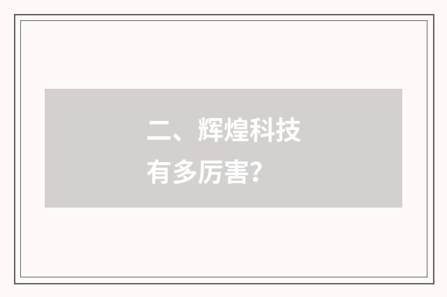 二、辉煌科技有多厉害？