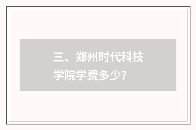 三、郑州时代科技学院学费多少？