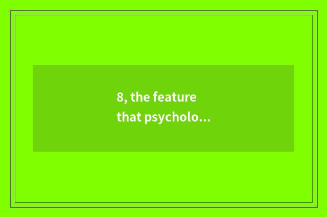 8, the feature that psychology adjusts?