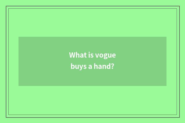 What is vogue buys a hand?