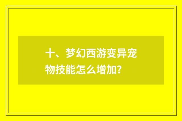 十、梦幻西游变异宠物技能怎么增加?