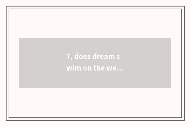 7, does dream swim on the west is pet technical ability analytical?