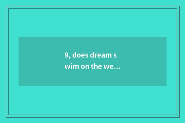 9, does dream swim on the west does WZ skill analyse an encyclopedia?