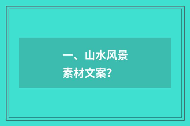 一、山水风景素材文案？