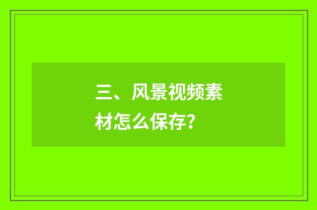 三、风景视频素材怎么保存？