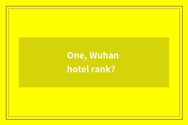 One, Wuhan hotel rank?