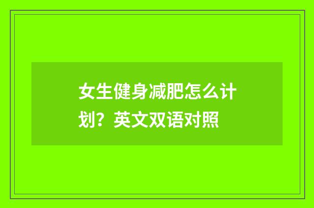 女生健身减肥怎么计划？英文双语对照