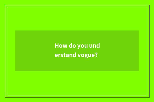 How do you understand vogue?