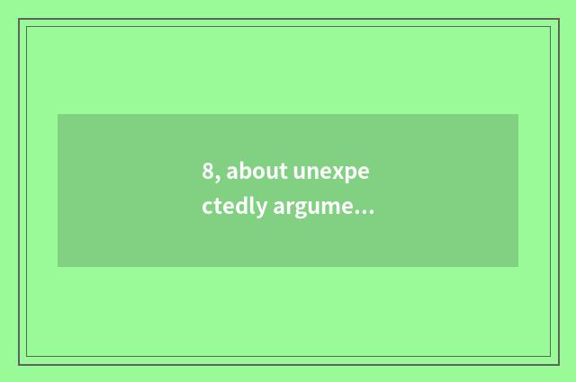8, about unexpectedly argumentative writing?