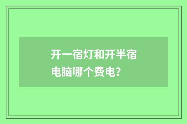 开一宿灯和开半宿电脑哪个费电？