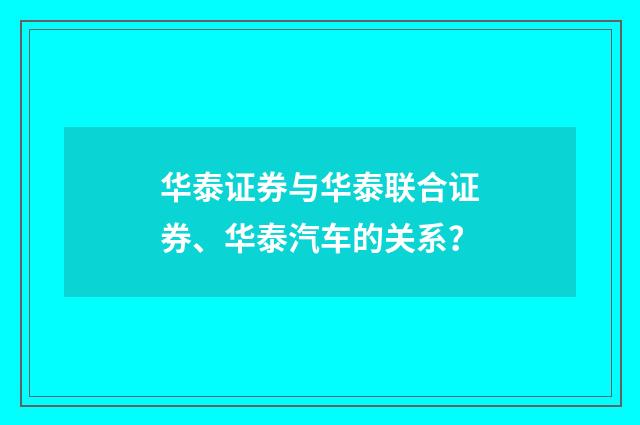 华泰证券与华泰联合证券、华泰汽车的关系？