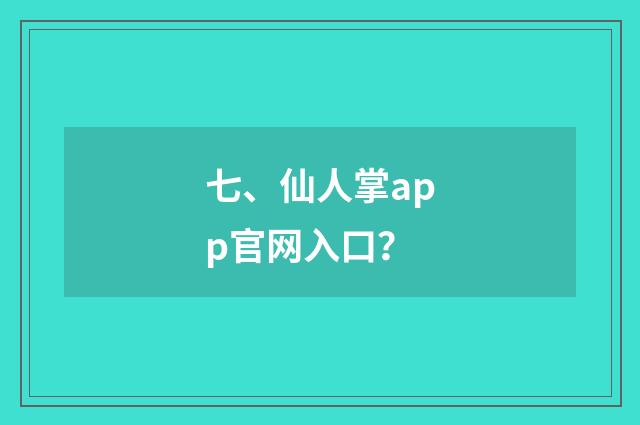 七、仙人掌app官网入口?