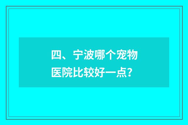 四、宁波哪个宠物医院比较好一点？