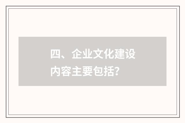 四、企业文化建设内容主要包括？