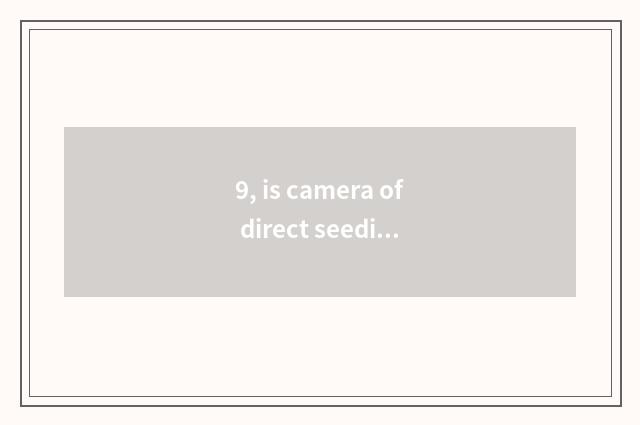 9, is camera of direct seeding number recommended?