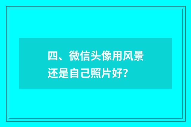 四、微信头像用风景还是自己照片好？