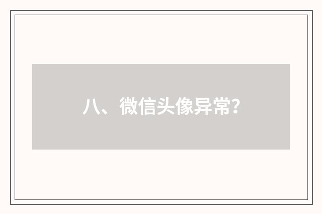 八、微信头像异常？