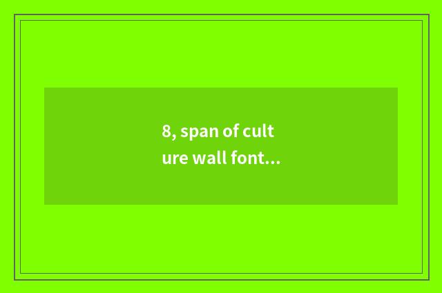 8, span of culture wall font?