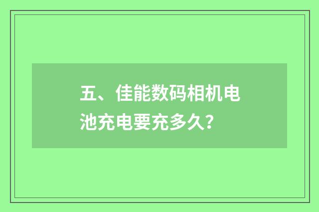 五、佳能数码相机电池充电要充多久？