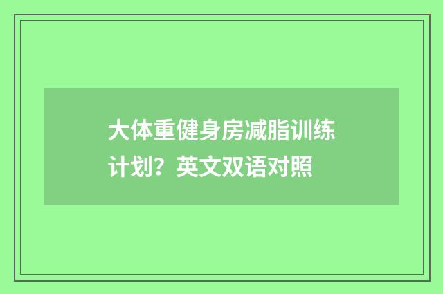 大体重健身房减脂训练计划？英文双语对照