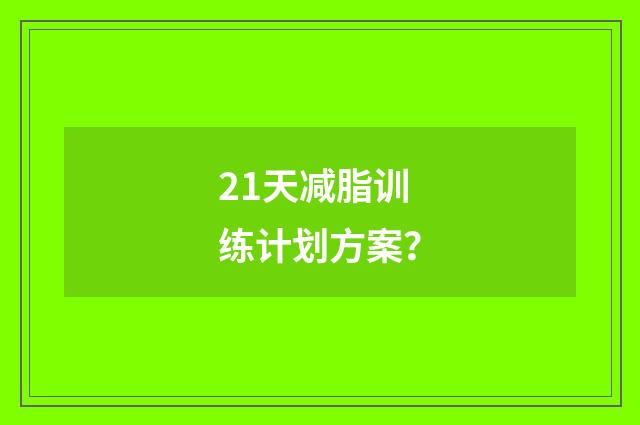 21天减脂训练计划方案？