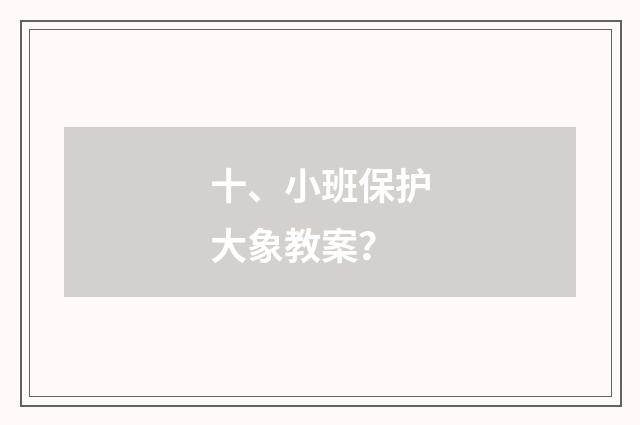 十、小班保护大象教案？