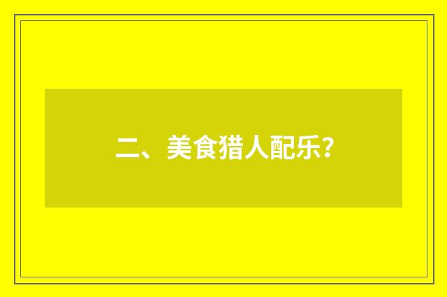 二、美食猎人配乐？
